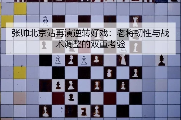 张帅北京站再演逆转好戏：老将韧性与战术调整的双重考验